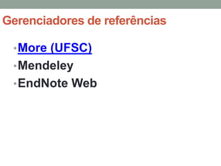 Gerenciadores de referências

 • More (UFSC)
 • Mendeley
 • EndNote Web
 
