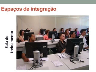 Espaços de integração
 treinamento
    Sala de
 