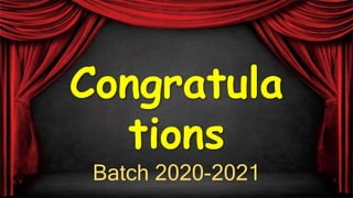 Congratula
tions
Batch 2020-2021
 