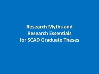Research Myths and
    Research Essentials
for SCAD Graduate Theses
 