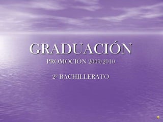 GRADUACIÓN PROMOCIÓN 2009/20102º BACHILLERATO 