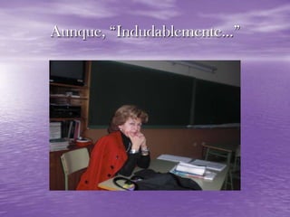 Aunque, “Indudablemente…”