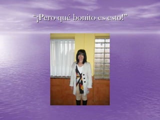 “¡Pero qué bonito es esto!”