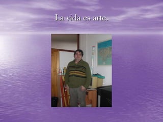 La vida es arte.