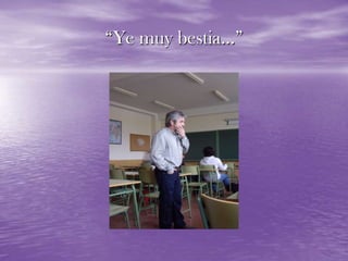 “Ye muy bestia…”