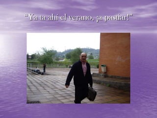 “Ya ta ahí el verano, ¡a pastiar!”