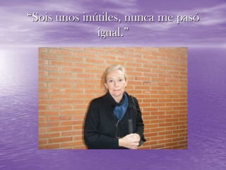 “Sois unos inútiles, nunca me pasó igual.”