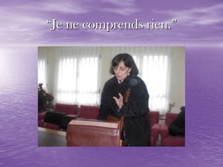 “Je ne comprends rien.”