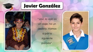“Javi, la vida es
un viaje, no un
destino. Vamos
a por la
siguiente
parada”.
Javier González
 