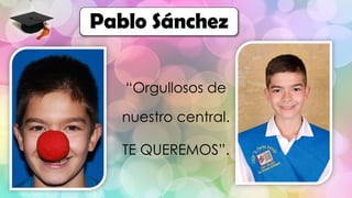 “Orgullosos de
nuestro central.
TE QUEREMOS”.
Pablo Sánchez
 