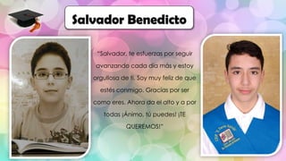 “Salvador, te esfuerzas por seguir
avanzando cada día más y estoy
orgullosa de ti. Soy muy feliz de que
estés conmigo. Gracias por ser
como eres. Ahora da el alto y a por
todas ¡Ánimo, tú puedes! ¡TE
QUEREMOS!”
Salvador Benedicto
 