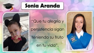 “Que tu alegría y
persistencia sigan
teniendo su fruto
en tu vida”.
Sonia Aranda
 