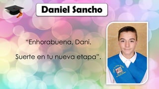 Daniel Sancho
“Enhorabuena, Dani.
Suerte en tu nueva etapa”.
 