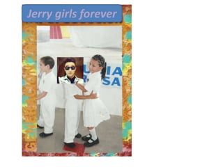 Jerry girls forever

 