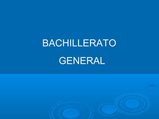 BACHILLERATO
  GENERAL
 