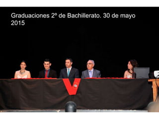 Graduaciones 2º de Bachillerato. 30 de mayo
2015
 