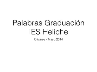 Palabras Graduación
IES Heliche
Olivares - Mayo 2014
 