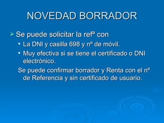NOVEDAD BORRADOR Se puede solicitar la refª con La DNI y casilla 698 y nº de móvil. Muy efectiva si se tiene el certificado o DNI electrónico. Se puede confirmar borrador y Renta con el nº de Referencia y sin certificado de usuario. 