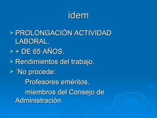 idem PROLONGACIÓN ACTIVIDAD LABORAL. + DE 65 AÑOS. Rendimientos del trabajo. ´No procede: Profesores eméritos. miembros del Consejo de Administración 