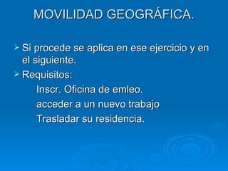 MOVILIDAD GEOGRÁFICA. Si procede se aplica en ese ejercicio y en el siguiente. Requisitos: Inscr. Oficina de emleo. acceder a un nuevo trabajo Trasladar su residencia. 