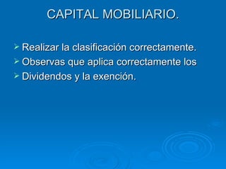 CAPITAL MOBILIARIO. Realizar la clasificación correctamente. Observas que aplica correctamente los Dividendos y la exención. 