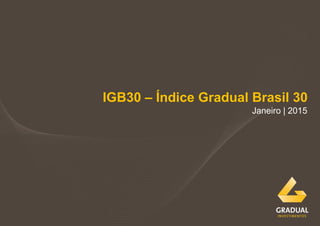 IGB30 – Índice Gradual Brasil 30
Janeiro | 2015
 