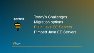 AGENDA
Today’s Challenges
Migration options
Plain Java EE Servers
Pimped Java EE Servers
 