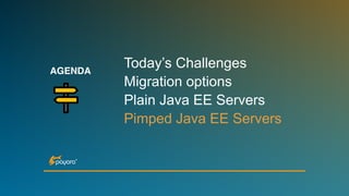 AGENDA
Today’s Challenges
Migration options
Plain Java EE Servers
Pimped Java EE Servers
 
