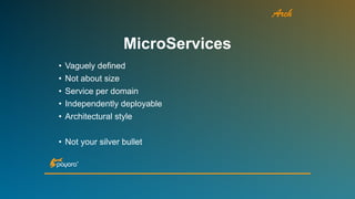 Arch
MicroServices
• Vaguely defined
• Not about size
• Service per domain
• Independently deployable
• Architectural style
• Not your silver bullet
 