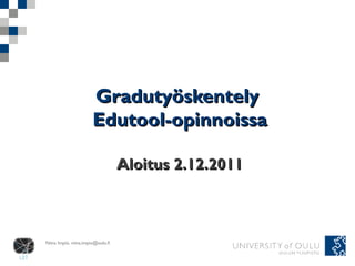 Gradutyöskentely  Edutool-opinnoissa Aloitus 2.12.2011 