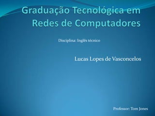 Disciplina: Inglês técnico

Lucas Lopes de Vasconcelos

Professor: Tom Jones

 