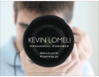KEVIN LOMELI
Mechanical Engineer
Graduate
Portfolio
photos taken by Kevin Lomeli
all rights reserved