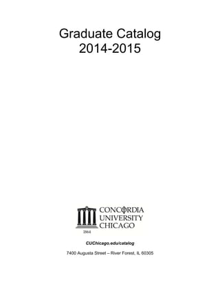 Graduate Catalog
2014-2015
CUChicago.edu/catalog
7400 Augusta Street – River Forest, IL 60305
 