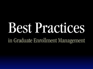 Best Practices
in Graduate Enrollment Management
 