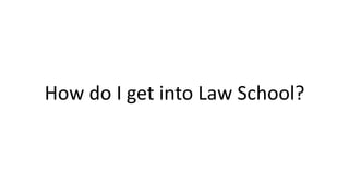 How do I get into Law School?
 