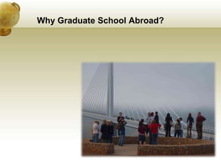 Why Graduate School Abroad?
 
