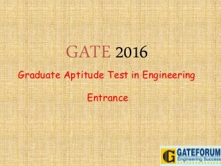 GATE 2016
Graduate Aptitude Test in Engineering
Entrance
 