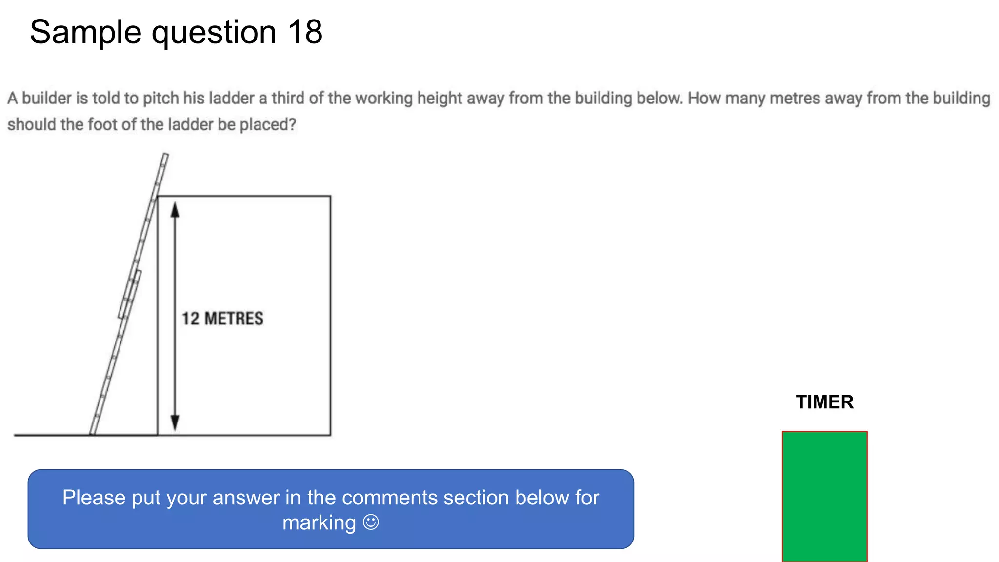 Sample question 18
Please put your answer in the comments section below for
marking 
TIMER
 