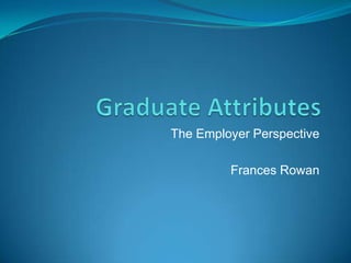 The Employer Perspective
Frances Rowan
 