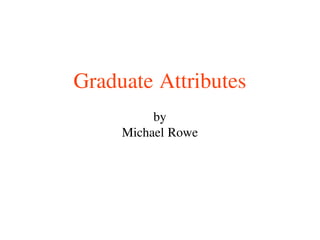 Graduate Attributes
          by
     Michael Rowe
 