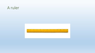 A ruler
 