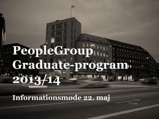 PeopleGroup
Graduate-program
2013/14
Informationsmøde 22. maj
 