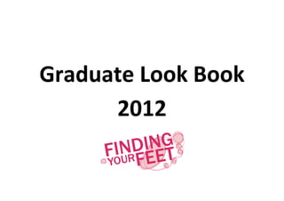 Graduate Look Book
      2012
 