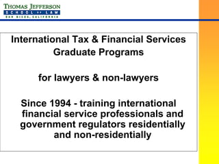 International Tax & Financial Services
          Graduate Programs

     for lawyers & non-lawyers

 Since 1994 - training international
 financial service professionals and
 government regulators residentially
        and non-residentially
 