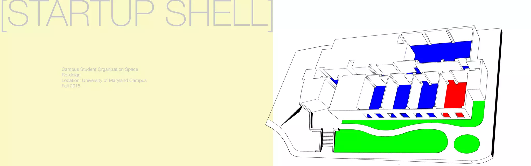 [STARTUP SHELL]
	 Campus Student Organization Space 		
	Re-deign
	 Location: University of Maryland Campus
	 Fall 2015
	 	
 
