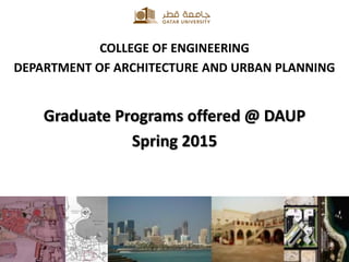 COLLEGE OF ENGINEERING
DEPARTMENT OF ARCHITECTURE AND URBAN PLANNING
Graduate Programs offered @ DAUP
Spring 2015
 
