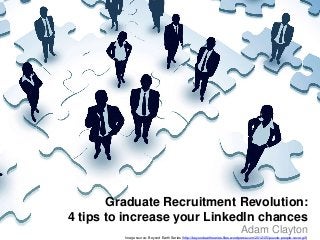 Graduate Recruitment Revolution:
4 tips to increase your LinkedIn chances
Adam Clayton
Image source: Beyond Earth Series (http://beyondearthseries.files.wordpress.com/2012/05/puzzle-people-cover.gif)
 