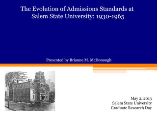 The Evolution of Admissions Standards at
Salem State University: 1930-1965

Presented by Brianne M. McDonough

May 2, 2013
Salem State University
Graduate Research Day

 
