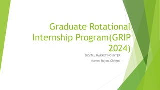 Graduate Rotational
Internship Program(GRIP
2024)
DIGITAL MARKETING INTER
Name: Rojina Chhetri
 