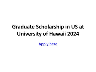 Graduate Scholarship in US at
University of Hawaii 2024
Apply here
 
